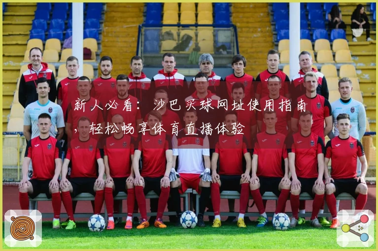 新人必看：沙巴买球网址使用指南，轻松畅享体育直播体验
