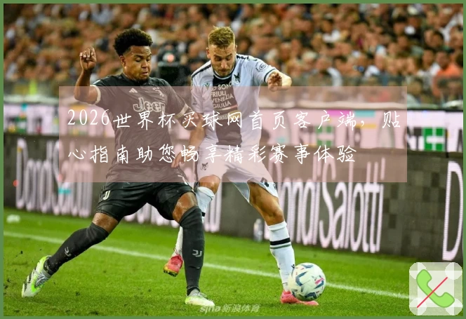 2026世界杯买球网首页客户端，贴心指南助您畅享精彩赛事体验