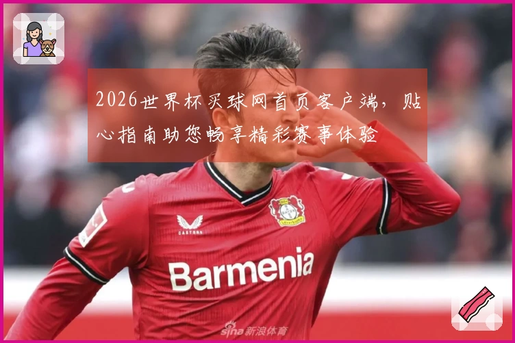 2026世界杯买球网首页客户端，贴心指南助您畅享精彩赛事体验